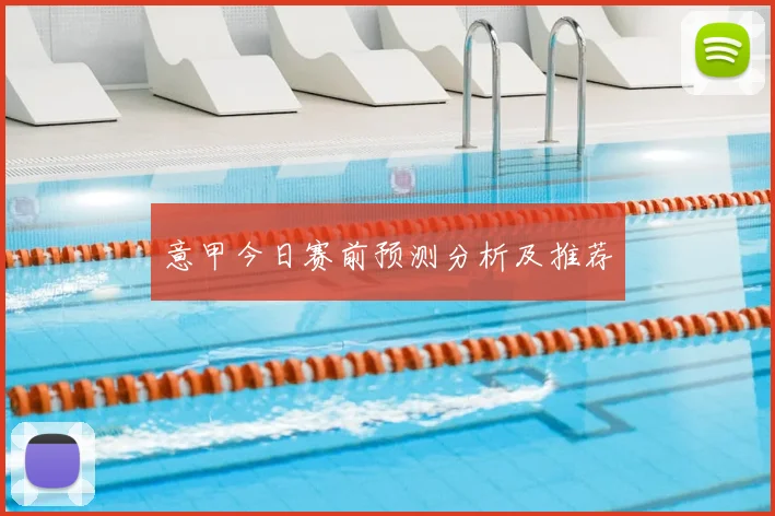 意甲今日赛前预测分析及推荐
