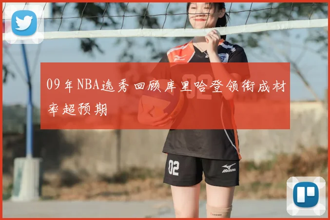 09年NBA选秀回顾库里哈登领衔成材率超预期