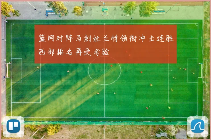 篮网对阵马刺杜兰特领衔冲击连胜西部排名再受考验