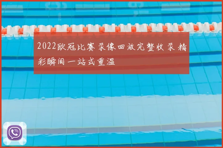 2022欧冠比赛录像回放完整收录 精彩瞬间一站式重温