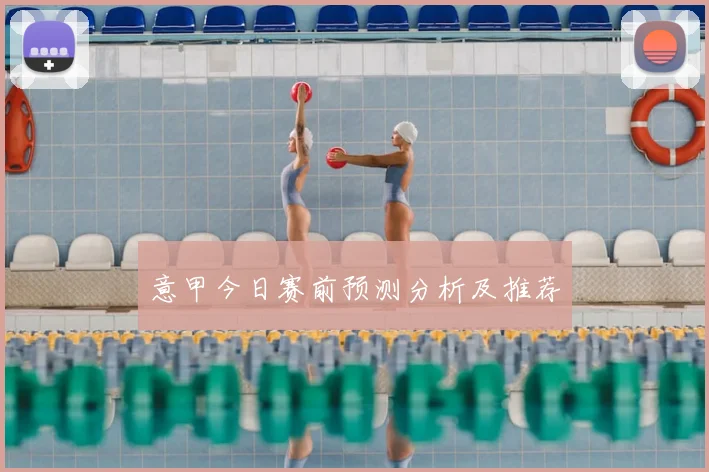意甲今日赛前预测分析及推荐