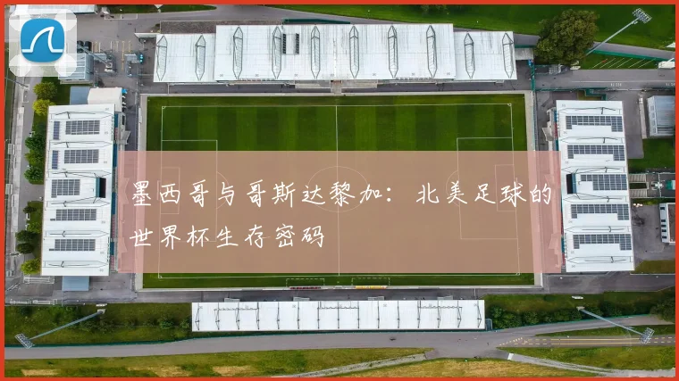 墨西哥与哥斯达黎加：北美足球的世界杯生存密码