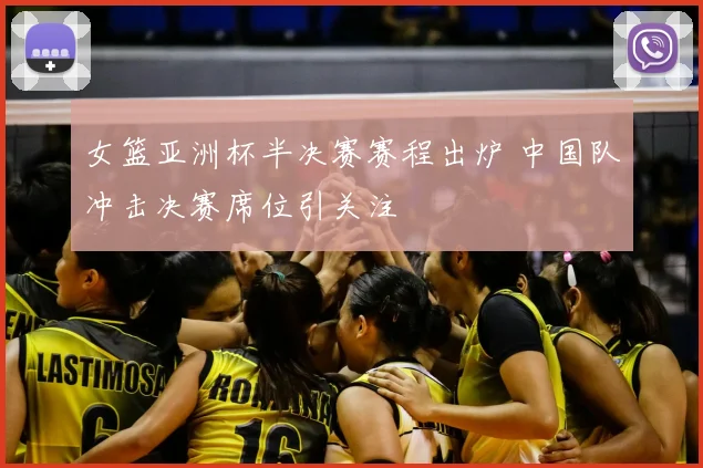 女篮亚洲杯半决赛赛程出炉 中国队冲击决赛席位引关注