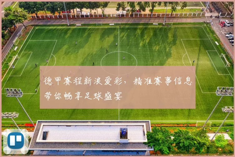 德甲赛程新浪爱彩，精准赛事信息带你畅享足球盛宴