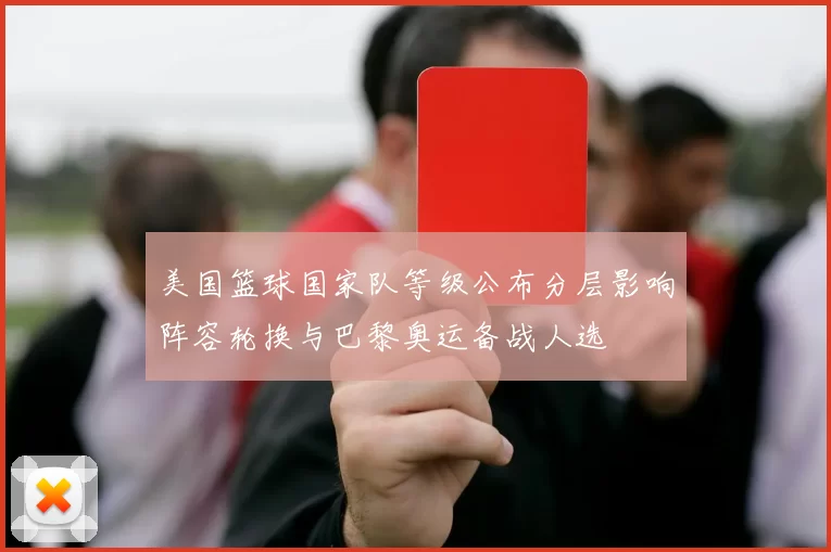 美国篮球国家队等级公布分层影响阵容轮换与巴黎奥运备战人选