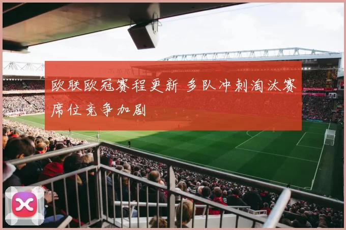 欧联欧冠赛程更新 多队冲刺淘汰赛席位竞争加剧