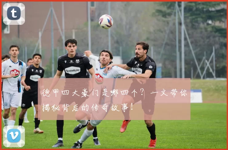 德甲四大豪门是哪四个？一文带你揭秘背后的传奇故事！