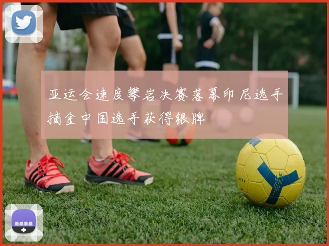 亚运会速度攀岩决赛落幕印尼选手摘金中国选手获得银牌