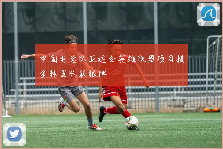 中国电竞队亚运会英雄联盟项目摘金韩国队获银牌