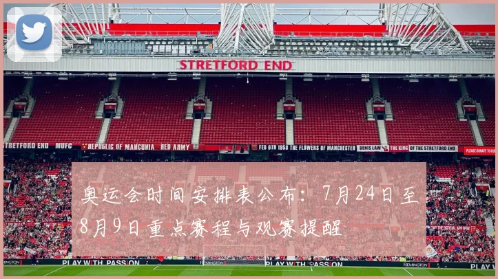 奥运会时间安排表公布：7月24日至8月9日重点赛程与观赛提醒