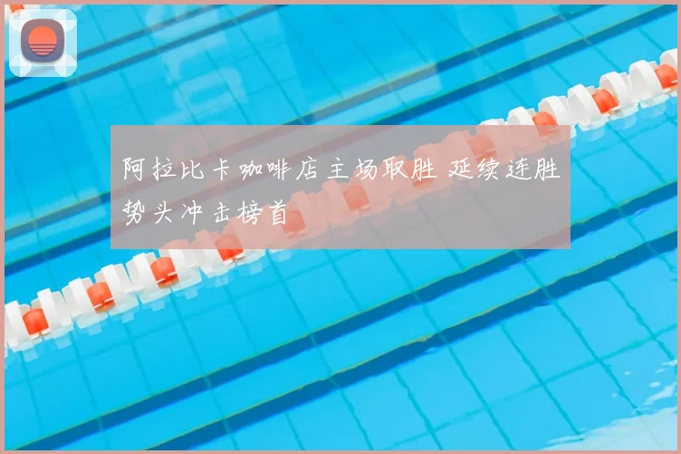 阿拉比卡咖啡店主场取胜 延续连胜势头冲击榜首